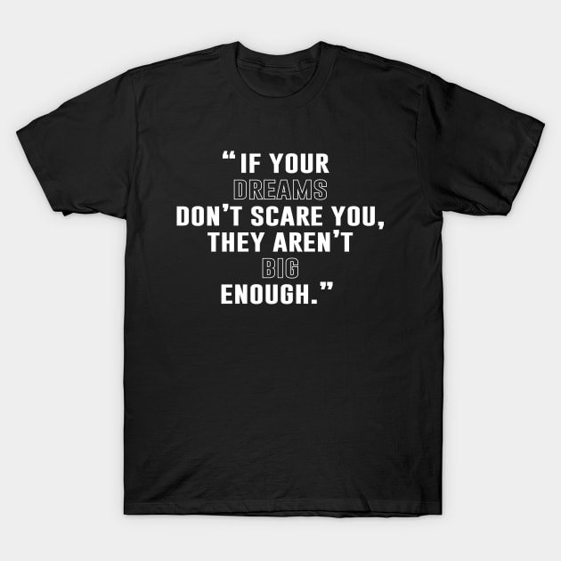 If Your Dreams Don't Scare You, They Are Not Big Enough T-Shirt by Sunoria